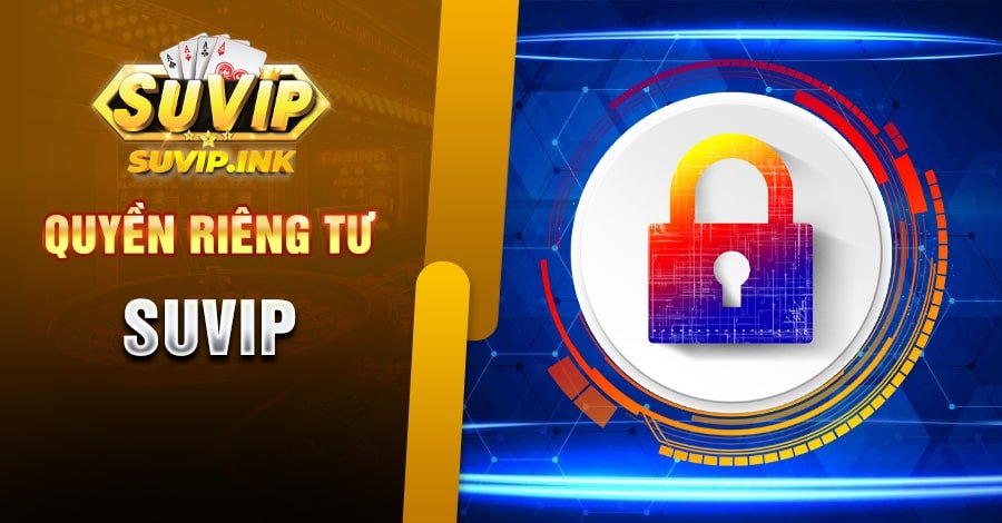 Quyền Riêng Tư Suvip Và Những Điều Người Chơi Cần Biết 