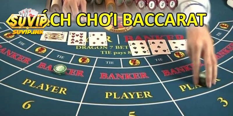 Cách chơi Baccarat Suvip chuẩn nhất