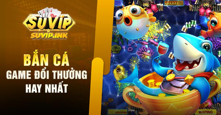 Game bắn cá đổi thưởng hay nhất